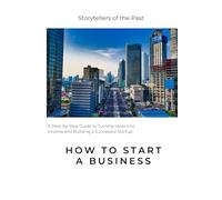How to start a business: A Step-by-Step Guide to Turning Ideas Into Income and Building a Successful Startup