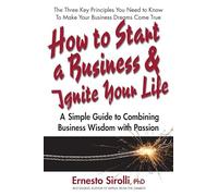 How to Start a Business and Ignite Your Life: A Simple Guide to Combining Business Wisdom with Passion
