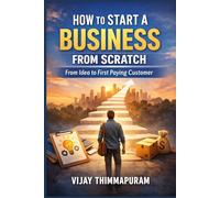 How to Start a Business from Scratch: From Idea to First Paying Customer: 1