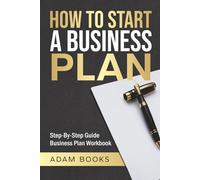 HOW TO START A BUSINESS PLAN: Step-By Step Guide Business Plan Workbook