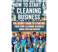 How to Start a Cleaning Business: The Ultimate Guide to Building a Successful and Profitable Cleaning Service