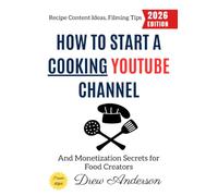How to Start a Cooking YouTube Channel:: Recipe Content Ideas, Filming Tips, and Monetization Secrets for Food Creators