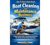 How to Start a Home-Based Boat Cleaning and Maintenance Business: A Step-by-Step Guide to Launching and Growing Your Marine Services Venture from Home