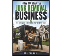 How to Start a Junk Removal Business: The Complete Beginner's Step-by-Step Guide