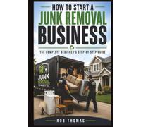 How to Start a Junk Removal Business: The Complete Beginner's Step-by-Step Guide