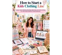 How to Start a Kids Clothing Line: Design, Pattern Making, Branding, Marketing, and Online Selling for a Successful Children's Fashion Business