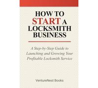 How to Start a Locksmith Business: A Step-by-Step Guide to Launching and Growing Your Profitable Locksmith Service