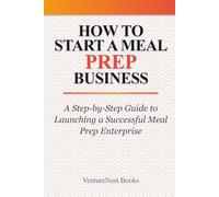 How to Start a Meal Prep Business: A Step-by-Step Guide to Launching a Successful Meal Prep Enterprise