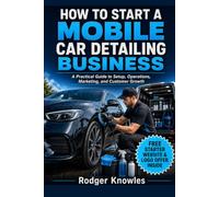 How to Start a Mobile Car Detailing Business: Practical Guide to Setup, Operations, Marketing, and Customer Growth