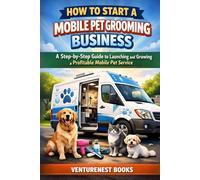 How to Start a Mobile Pet Grooming Business: A Step-by-Step Guide to Launching and Growing a Profitable Mobile Pet Service