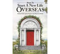 How to Start a New Life Overseas-Raising a Family, Starting a Business, and Falling in Love Abroad