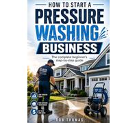How to Start a Pressure Washing Business: The Complete Beginner's Step-by-Step Guide