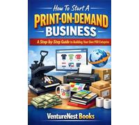 How To Start A Print-On-Demand Business: A Step-by-Step Guide to Building Your Own POD Enterprise