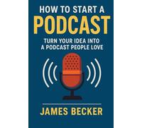 How to start a successful podcast!: Turn your idea into a podcast people love