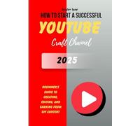 How to Start a Successful YouTube Craft Channel in 2025: Beginner’s Guide to Creating, Editing, and Earning from DIY Content