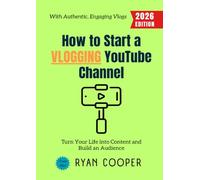 How to Start a Vlogging YouTube Channel:: Turn Your Life into Content and Build an Audience with Authentic, Engaging Vlogs