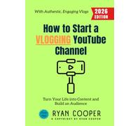 How to Start a Vlogging YouTube Channel:: Turn Your Life into Content and Build an Audience with Authentic, Engaging Vlogs