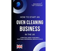 How To Start An Oven Cleaning Business In The UK: A Complete Guide to Deep Cleaning Ovens Like a Pro: Tools, Techniques, and Safety Tips for Sparkling Results
