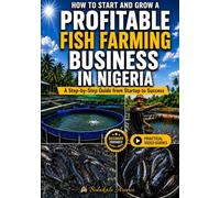 How to Start and Grow a Profitable Fish Farming Business in Nigeria: A Step-by-Step Guide from Startup to Success