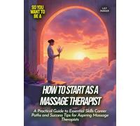 How to Start as a Massage Therapist: A Practical Guide to Essential Skills Career Paths and Success Tips for Aspiring Massage Therapists
