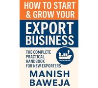 HOW TO START & GROW YOUR EXPORT BUSINESS: The Complete Practical Handbook for New Exporters