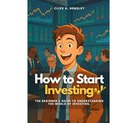 How to Start Investing: The beginner’s guide to understanding the world of investing.