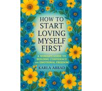 How to Start Loving Myself First: A Woman's Guide to Building Confidence and Emotional Freedom