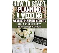 How to Start Planning a Wedding: The Ultimate Step-by-Step Guide to Planning Your Dream Wedding - Budget-Friendly Tips, Expert Advice, and Stress-Free ... to Create the Perfect Day Without Overwhelm!