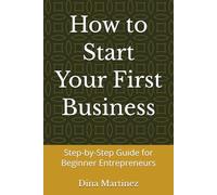 How to Start Your First Business: Step-by-Step Guide for Beginner Entrepreneurs