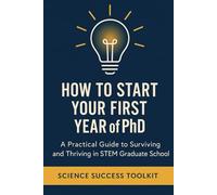 How to Start Your First Year of PhD: A Practical Guide to Surviving and Thriving in STEM Graduate School