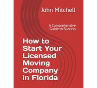How to Start Your Licensed Moving Company in Florida: A Comprehensive Guide to Success