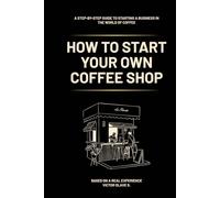 How to Start Your Own Coffee Shop: A Step-by-Step Guide to Starting a Business in the World of Coffee