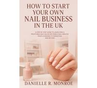 How to Start Your Own Nail Business in the UK: A Step-by-Step Guide to Launching a Profitable Nail Salon or Mobile Nail Service - From Licensing to Marketing and Beyond