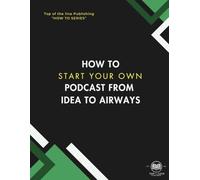 How to Start Your Own Podcast From Idea to Airwaves