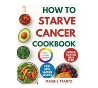 HOW TO STARVE CANCER COOKBOOK: Delicious, anti inflammatory recipes and meal plans inspired by Jane McLelland’s teachings to support disease fighting nutrition and daily wellness
