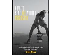 HOW TO STAY FIT WITHOUT OBSESSING: Finding Balance In A World That Glorifies Extremes