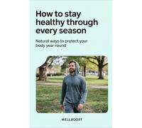 How to Stay Healthy Through Every Season: Natural Ways to Protect Your Body Year-Round