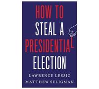 Lawrence Lessig Matthew Seli How to Steal a Presidential Elec (Copertina rigida)