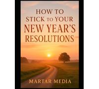 How to Stick to Your New Year’s Resolutions: A Science-Backed System for Sustainable Change, Identity Alignment & Long-Term Self-Discipline