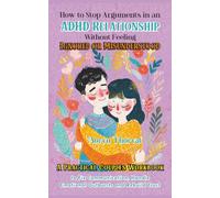 How to Stop Arguments in an ADHD Relationship Without Feeling Ignored or Misunderstood: A Practical Couples Workbook to Fix Communication, Handle Emotional Outbursts and Rebuild Trust