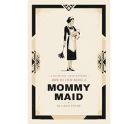 How to Stop Being A Mommy Maid: Teaching Responsibility Without Nagging, Shame or Constant Conflict