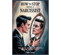 How to Stop Being a Narcissist: Heal the Ego, Reclaim Your Humanity, and Learn to Truly Conne