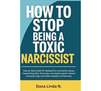 How to Stop Being a Toxic NARCISSIST: Step by Step Guide for healing from narcissistic abuse, Coparenting after divorcing a narcissistic parent: disarm narcissism sign and foster empathy via Recovery