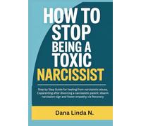 How to Stop Being a Toxic NARCISSIST: Step by Step Guide for healing from narcissistic abuse, Coparenting after divorcing a narcissistic parent: disarm narcissism sign and foster empathy via Recovery