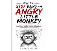 How to Stop Being An Angry Little Monkey.: Anger Management Strategies to Control Your Temper, Improve Relationships and Stop Emotional Outbursts