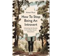 How to Stop Being an Introvert: Unlocking the Secrets to Confident Social Interactions