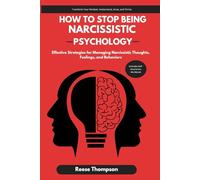 How to Stop Being Narcissistic Psychology: Effective Strategies for Managing Narcissistic Thoughts, Feelings, and Behaviors