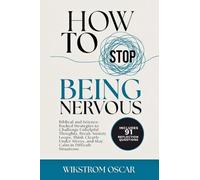 How to Stop Being Nervous: Biblical and Science-Backed Strategies to Challenge Unhelpful Thoughts, Break Anxiety Loops, Think Clearly Under Stress, and Stay Calm in Difficult Situations