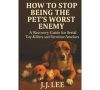 How to Stop Being the Pet's Worst Enemy: A Recovery Guide for Serial Toy-Killers and Furniture Attackers: Stop Pet Destruction, Reduce Anxiety & Build a Peaceful Home-One Hilarious Step at a Time