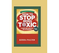 How to stop being toxic and nurture healthy relationships: The 3 in 1 Practical Tools for Couples to Rebuild Trust and Foster Real Love for lasting change and emotional recovery.